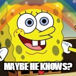 MAYBE HE KNOWS? | made w/ Imgflip meme maker
