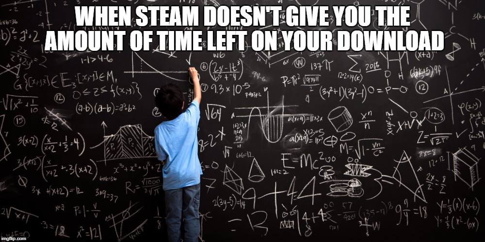 WHEN STEAM DOESN'T GIVE YOU THE AMOUNT OF TIME LEFT ON YOUR DOWNLOAD | image tagged in memes,steam,downloading | made w/ Imgflip meme maker