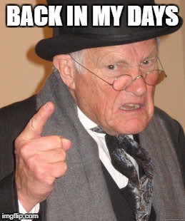 Back In My Day Meme | BACK IN MY DAYS | image tagged in memes,back in my day | made w/ Imgflip meme maker