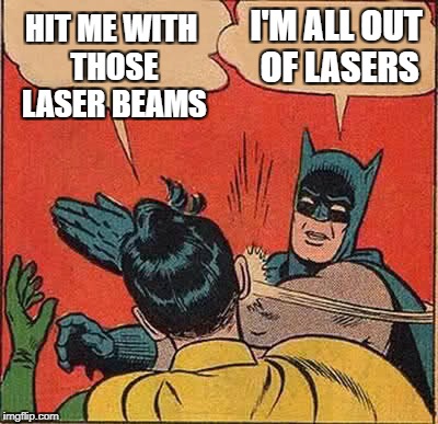Batman Slapping Robin Meme | HIT ME WITH THOSE LASER BEAMS I'M ALL OUT OF LASERS | image tagged in memes,batman slapping robin | made w/ Imgflip meme maker