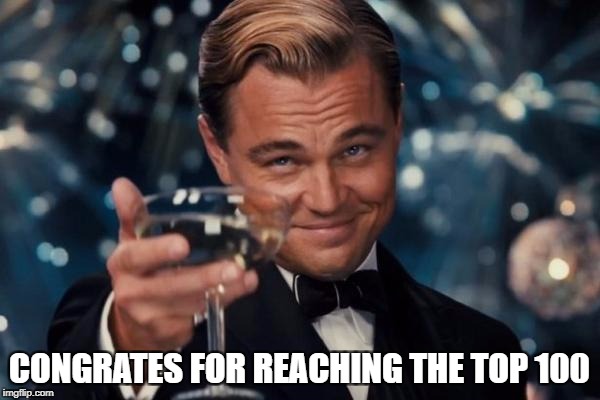 Leonardo Dicaprio Cheers Meme | CONGRATES FOR REACHING THE TOP 100 | image tagged in memes,leonardo dicaprio cheers | made w/ Imgflip meme maker
