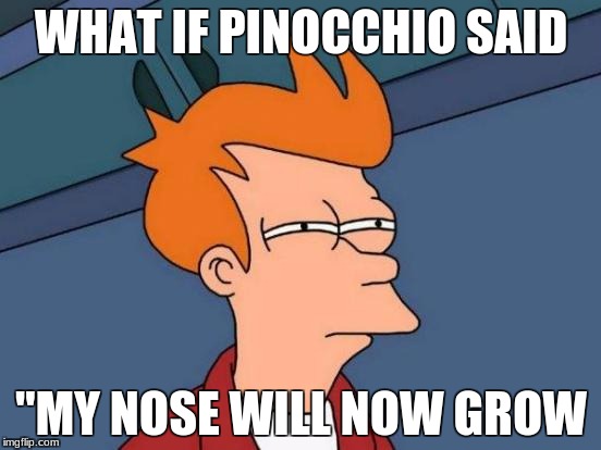 Futurama Fry | WHAT IF PINOCCHIO SAID; "MY NOSE WILL NOW GROW | image tagged in memes,futurama fry | made w/ Imgflip meme maker