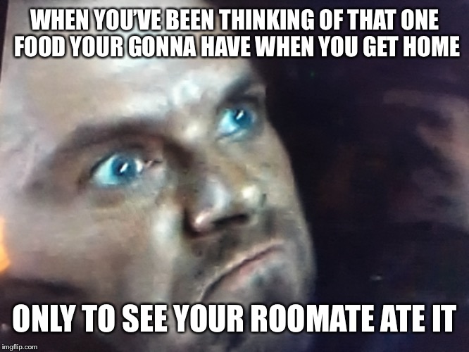 WHEN YOU’VE BEEN THINKING OF THAT ONE FOOD YOUR GONNA HAVE WHEN YOU GET HOME; ONLY TO SEE YOUR ROOMATE ATE IT | image tagged in that feeling when,food | made w/ Imgflip meme maker