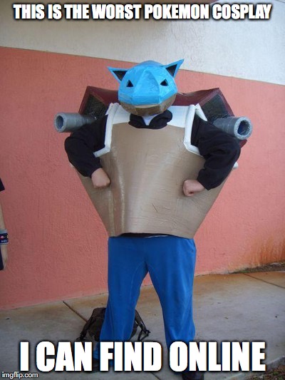 Worst Pokemon Cosplay |  THIS IS THE WORST POKEMON COSPLAY; I CAN FIND ONLINE | image tagged in pokemon,memes,cosplay fail,blastoise | made w/ Imgflip meme maker
