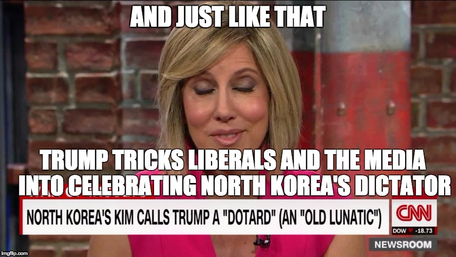AND JUST LIKE THAT; TRUMP TRICKS LIBERALS AND THE MEDIA INTO CELEBRATING NORTH KOREA'S DICTATOR | image tagged in trump media dotard | made w/ Imgflip meme maker