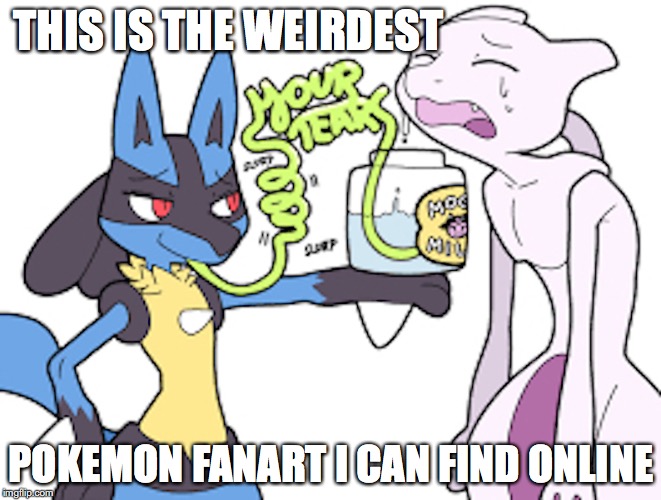 Weirdest Shit on Google | THIS IS THE WEIRDEST; POKEMON FANART I CAN FIND ONLINE | image tagged in pokemon,mewtwo,lucario,memes | made w/ Imgflip meme maker