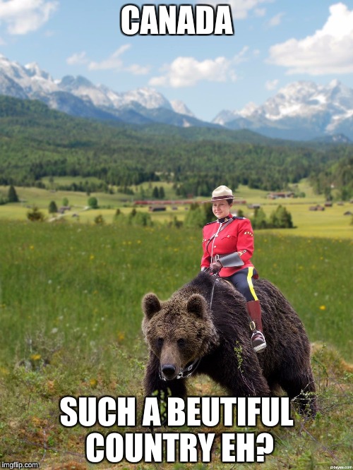 Canada | CANADA; SUCH A BEUTIFUL COUNTRY EH? | image tagged in canada | made w/ Imgflip meme maker