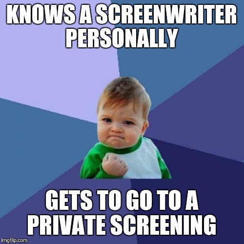 Success Kid Meme | KNOWS A SCREENWRITER PERSONALLY; GETS TO GO TO A PRIVATE SCREENING | image tagged in memes,success kid | made w/ Imgflip meme maker