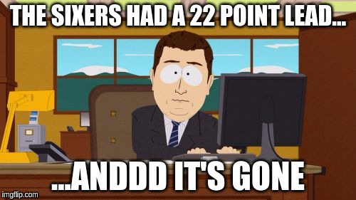 Aaaaand Its Gone Meme | THE SIXERS HAD A 22 POINT LEAD... ...ANDDD IT'S GONE | image tagged in memes,aaaaand its gone | made w/ Imgflip meme maker