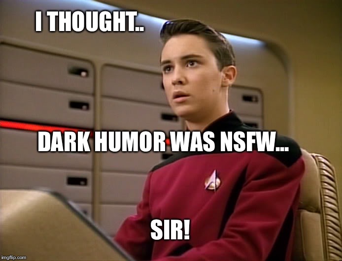 I THOUGHT.. DARK HUMOR WAS NSFW... SIR! | made w/ Imgflip meme maker