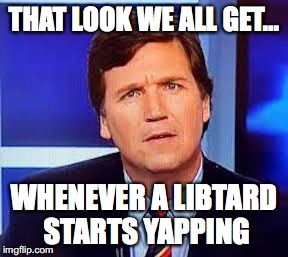 THAT LOOK WE ALL GET... WHENEVER A LIBTARD STARTS YAPPING | image tagged in carl lucci | made w/ Imgflip meme maker