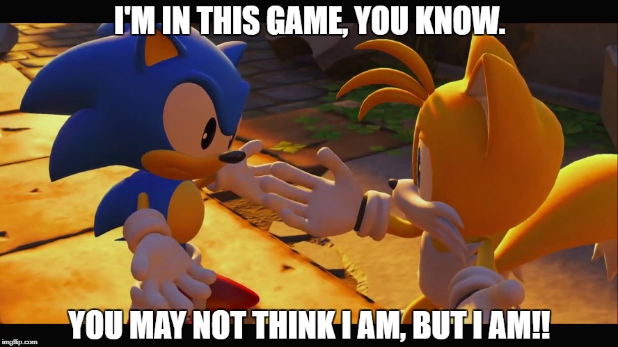 Classic Sonic - Pointless Addition in Sonic Forces | I'M IN THIS GAME, YOU KNOW. YOU MAY NOT THINK I AM, BUT I AM!! | image tagged in sonic the hedgehog,sonic forces,sonic | made w/ Imgflip meme maker