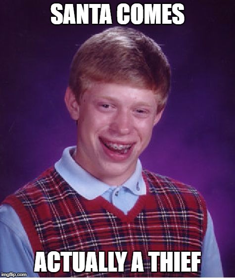 Bad Luck Brian Meme | SANTA COMES ACTUALLY A THIEF | image tagged in memes,bad luck brian | made w/ Imgflip meme maker