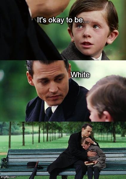 Finding Neverland | It's okay to be... White | image tagged in memes,finding neverland | made w/ Imgflip meme maker