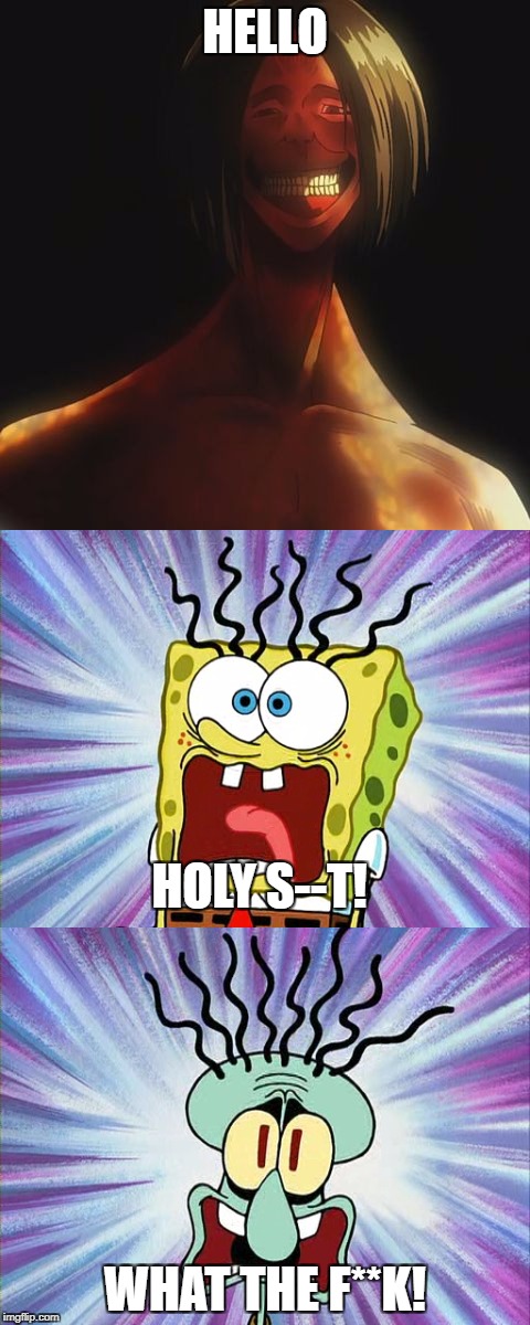 Spongebob and Squidward screaming at the Smiling Titan HELLO; HOLY S--T! 