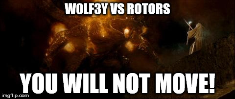 Gandalf vs Balrog | W0LF3Y VS ROTORS; YOU WILL NOT MOVE! | image tagged in gandalf vs balrog | made w/ Imgflip meme maker