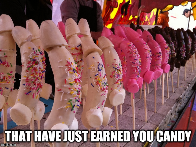THAT HAVE JUST EARNED YOU CANDY | made w/ Imgflip meme maker