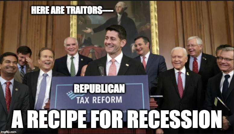 HERE ARE TRAITORS----; REPUBLICAN; A RECIPE FOR RECESSION | image tagged in memes | made w/ Imgflip meme maker