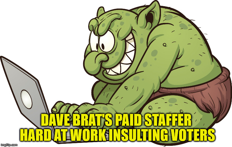 Internet troll | DAVE BRAT'S PAID STAFFER HARD AT WORK INSULTING VOTERS | image tagged in internet troll | made w/ Imgflip meme maker