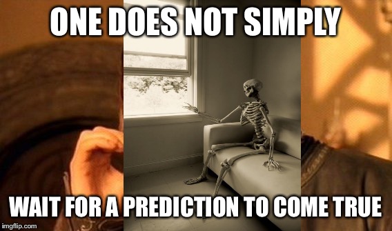 One Does Not Simply Meme | ONE DOES NOT SIMPLY WAIT FOR A PREDICTION TO COME TRUE | image tagged in memes,one does not simply | made w/ Imgflip meme maker