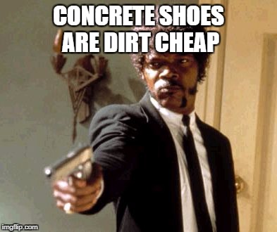 Say That Again I Dare You Meme | CONCRETE SHOES ARE DIRT CHEAP | image tagged in memes,say that again i dare you | made w/ Imgflip meme maker