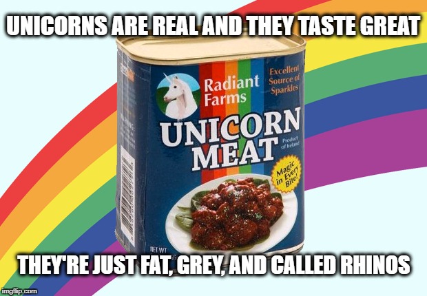 Anyone For Some Rhinocorn? | UNICORNS ARE REAL AND THEY TASTE GREAT; THEY'RE JUST FAT, GREY, AND CALLED RHINOS | image tagged in unicorn,meme,memes,unicorns,rhino | made w/ Imgflip meme maker