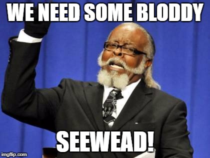 Too Damn High Meme | WE NEED SOME BLODDY; SEEWEAD! | image tagged in memes,too damn high | made w/ Imgflip meme maker