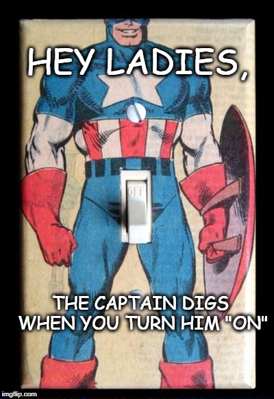 Turn on | HEY LADIES, THE CAPTAIN DIGS WHEN YOU TURN HIM "ON" | image tagged in capt,captain america,turn up | made w/ Imgflip meme maker