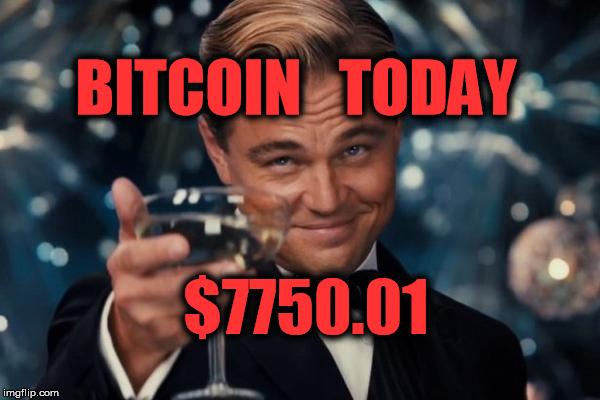 Leonardo Dicaprio Cheers Meme | BITCOIN   TODAY; $7750.01 | image tagged in memes,leonardo dicaprio cheers | made w/ Imgflip meme maker
