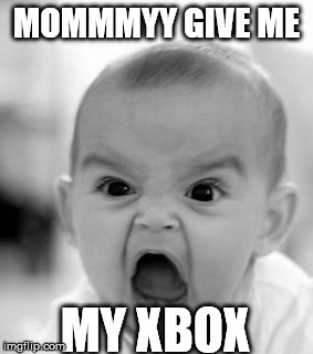 Angry Baby | MOMMMYY GIVE ME; MY XBOX | image tagged in memes,angry baby | made w/ Imgflip meme maker
