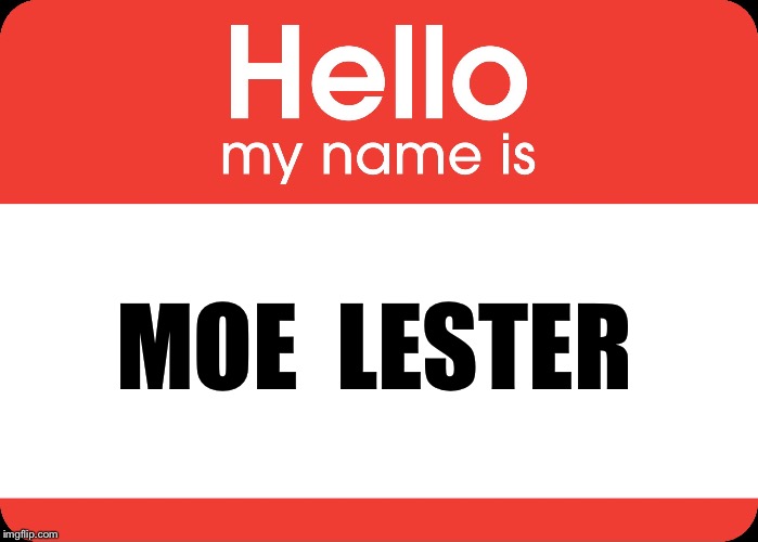 Hello My Name Is | MOE  LESTER | image tagged in hello my name is | made w/ Imgflip meme maker