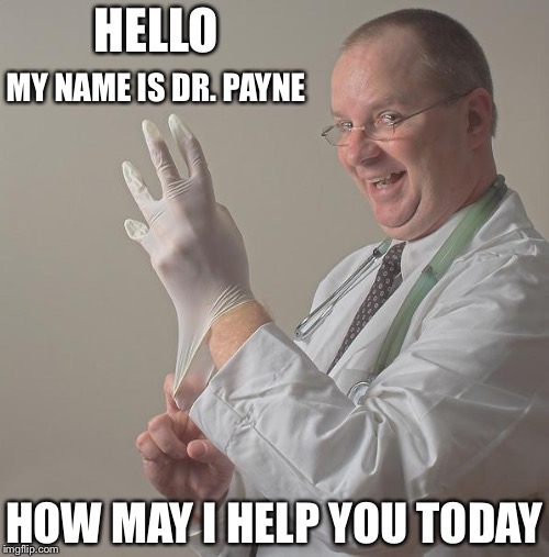 Insane Doctor | HELLO; MY NAME IS DR. PAYNE; HOW MAY I HELP YOU TODAY | image tagged in insane doctor | made w/ Imgflip meme maker