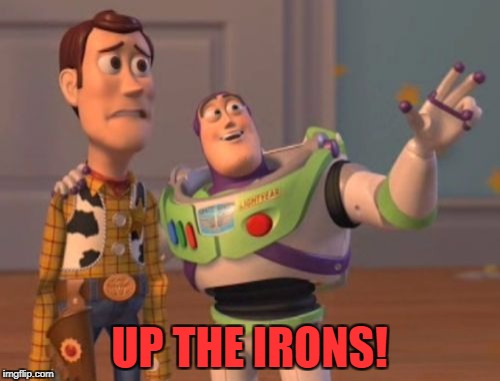 X, X Everywhere Meme | UP THE IRONS! | image tagged in memes,x x everywhere | made w/ Imgflip meme maker