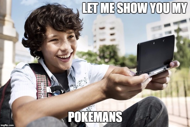 LET ME SHOW YOU MY; POKEMANS | image tagged in ds kid,memes,pokemanz | made w/ Imgflip meme maker