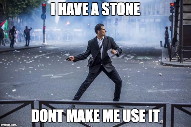French Protester  | I HAVE A STONE; DONT MAKE ME USE IT | image tagged in french protester | made w/ Imgflip meme maker