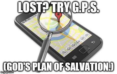 So True | LOST? TRY G.P.S. (GOD'S PLAN OF SALVATION.) | image tagged in so true | made w/ Imgflip meme maker