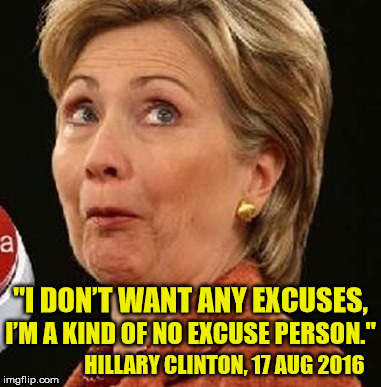 Hillnocchio | "I DON’T WANT ANY EXCUSES, I’M A KIND OF NO EXCUSE PERSON."; HILLARY CLINTON, 17 AUG 2016 | image tagged in oops hillary,hillary clinton,memes,liar,excuses | made w/ Imgflip meme maker