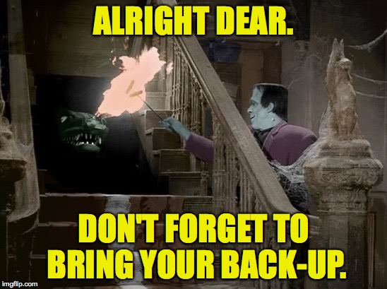 ALRIGHT DEAR. DON'T FORGET TO BRING YOUR BACK-UP. | made w/ Imgflip meme maker