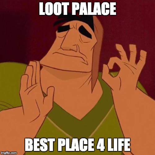 Spicy |  LOOT PALACE; BEST PLACE 4 LIFE | image tagged in spicy | made w/ Imgflip meme maker