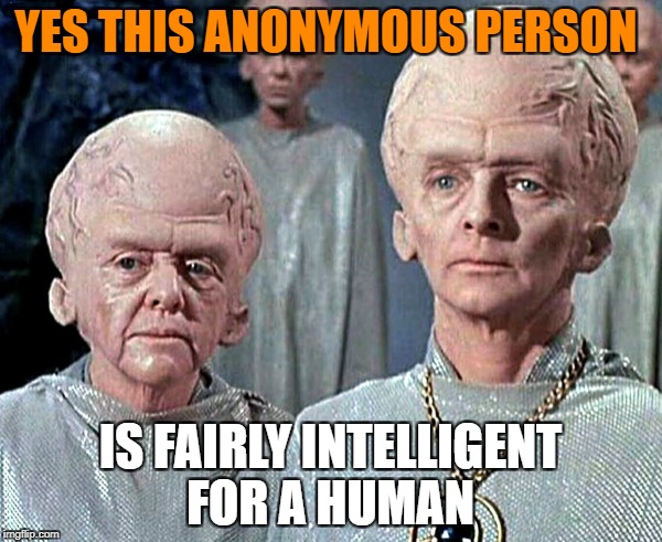 YES THIS ANONYMOUS PERSON IS FAIRLY INTELLIGENT FOR A HUMAN | made w/ Imgflip meme maker