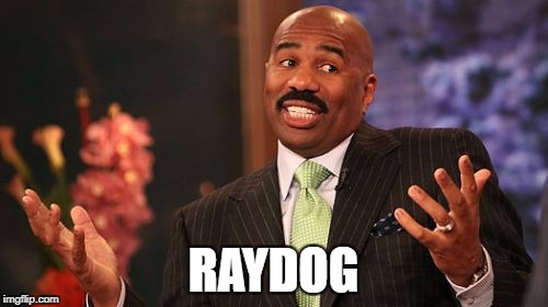 RAYDOG | image tagged in memes,steve harvey | made w/ Imgflip meme maker