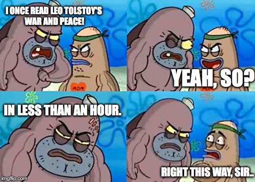 Literary Toughness... | I ONCE READ LEO TOLSTOY'S WAR AND PEACE! YEAH, SO? IN LESS THAN AN HOUR. RIGHT THIS WAY, SIR.. | image tagged in memes,how tough are you | made w/ Imgflip meme maker