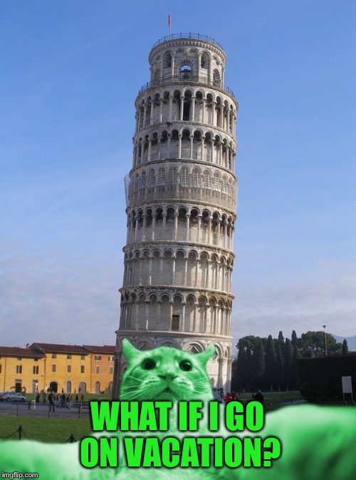 RayCat does Italy | WHAT IF I GO ON VACATION? | image tagged in raycat does italy | made w/ Imgflip meme maker