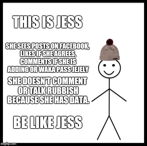 Be Like Bill Meme | THIS IS JESS; SHE SEES POSTS ON FACEBOOK, LIKES IF SHE AGREES, COMMENTS IF SHE IS ADDING OR WAKA PASS JEJELY; SHE DOESN'T COMMENT OR TALK RUBBISH BECAUSE SHE HAS DATA. BE LIKE JESS | image tagged in memes,be like bill | made w/ Imgflip meme maker