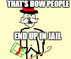 THAT'S HOW PEOPLE END UP IN JAIL | image tagged in monopoly | made w/ Imgflip meme maker