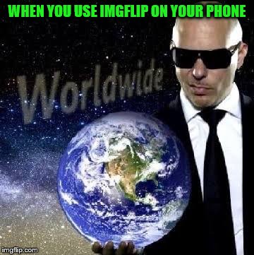 Mr Wide | WHEN YOU USE IMGFLIP ON YOUR PHONE | image tagged in mr worldwide,memes,imgflip | made w/ Imgflip meme maker