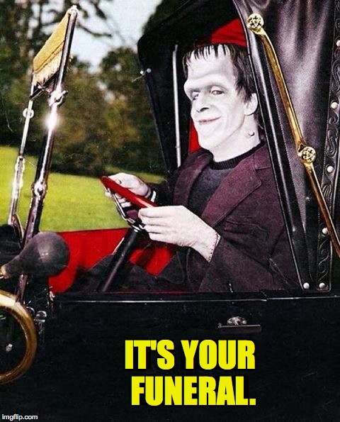 IT'S YOUR FUNERAL. | made w/ Imgflip meme maker