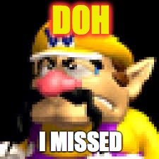 When Wario Loses | DOH; I MISSED | image tagged in wario | made w/ Imgflip meme maker