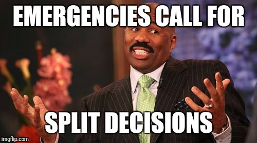 EMERGENCIES CALL FOR SPLIT DECISIONS | image tagged in memes,steve harvey | made w/ Imgflip meme maker