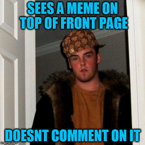 It's not part of his precious NSFW week I guess.... | SEES A MEME ON TOP OF FRONT PAGE; DOESNT COMMENT ON IT | image tagged in memes,scumbag steve,hypocrisy,hypocrite | made w/ Imgflip meme maker
